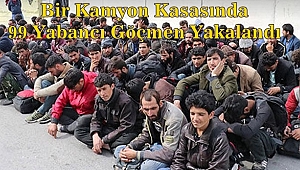 Bir Kamyon Kasasında Tam 99 Yabancı Göçmen Yakalandı