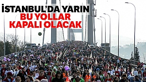 İstanbul'da yarın bu yollar kapalı olacak