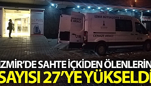 İzmir'de sahte içkiden ölenlerin sayısı 27'ye yükseldi