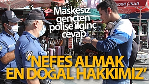 Maskesini takmayan genç: 'Nefes almak en doğal hakkımız