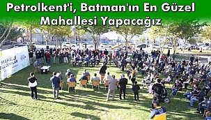 Petrolkent'i Batman'ın En Güzel Mahallesi Yapacağız