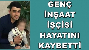 Genç İnşaat İşçisi Hayatını Kaybetti
