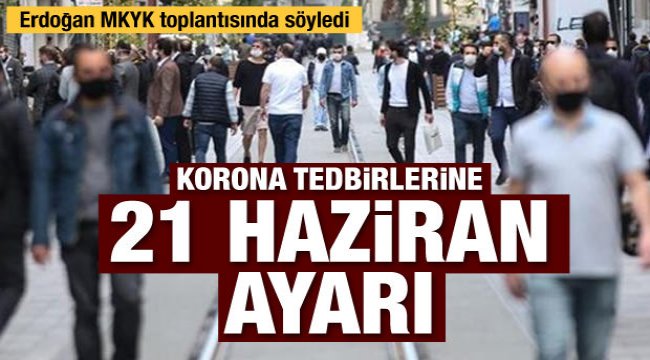 Korona önlemlerine 21 Haziran ayarı