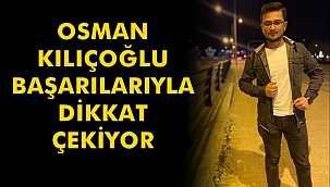 Osman Kılıçoğlu Başarılarıyla Dikkat Çekiyor