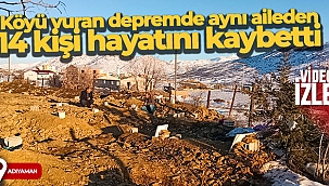 Köyü vuran depremde aynı aileden 14 kişi hayatını kaybetti